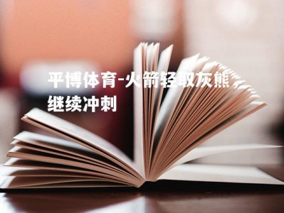 平博体育-火箭轻取灰熊，继续冲刺