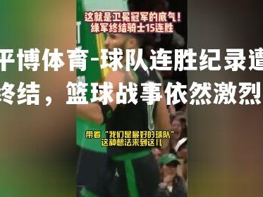 平博体育-球队连胜纪录遭终结，篮球战事依然激烈