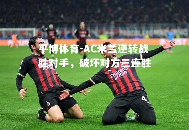 AC米兰逆转战胜对手，破坏对方三连胜