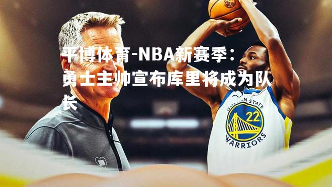 NBA新赛季：勇士主帅宣布库里将成为队长