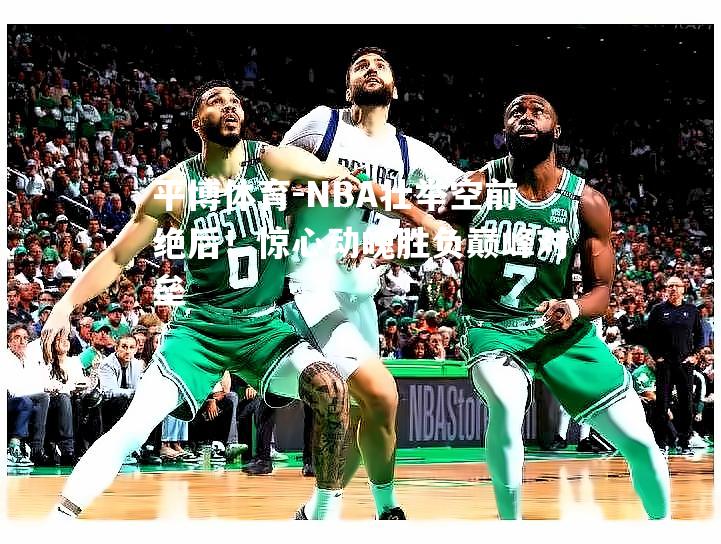 NBA壮举空前绝后！惊心动魄胜负巅峰对垒